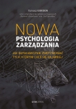 Nowa psychologia zarządzania. Jak błyskawicznie zmotywować tych, którym chce się najmniej