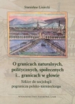 O granicach naturalnych, politycznych, społecznych i ... granicach w głowie Szkice do socjologii pogranicza polsko-niemieckiego