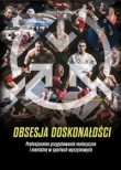 Obsesja doskonałości. Profesjonalne przygotowanie motoryczne i mentalne w sportach wyczynowych
