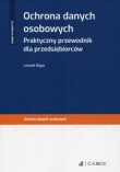 Ochrona danych osobowych Praktyczny przewodnik dla przedsiębiorców