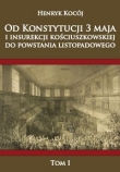 Od Konstytucji 3 maja i insurekcji kościuszkowskiej do powstania listopadowego Tom 1