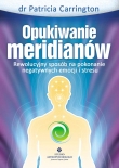 Opukiwanie meridianów. Rewolucyjny sposób na pokonanie negatywnych emocji i stresu