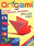 Origami. Sztuka składania papieru. Pierwsze kroki