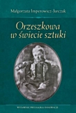ORZESZKOWA W ŚWIECIE SZTUKI OP. W N.I I. 9788364864346