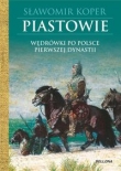 Piastowie. Wędrówki po Polsce pierwszej dynastii