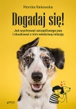 Pies doskonały. Szkolenie behawioralne metodą Alpha Dogz