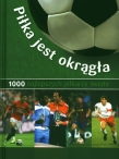 Piłka jest okrągła. 1000 najlepszych piłkarzy świata