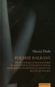 Polskie Bałkany Proza postjugosłowiańska w kontekście feministycznym genderowym i postkolonialnym