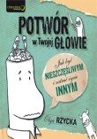 Potwór w Twojej głowie. Jak być nieszczęśliwym i zatruć życie innym