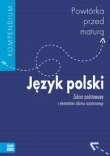 Powtórka przed maturą. Klasa 1-3, liceum/technikum. Język polski. Zakres podst. i rozsz. Kompendium