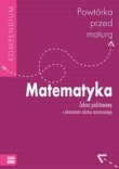 Powtórka przed maturą. Klasa 1-3, liceum/technikum. Matematyka. Zakres podst. i rozsz. Kompendium