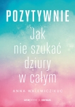 Pozytywnie! Jak nie szukać dziury w całym