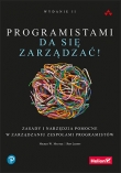 Programistami da się zarządzać! Zasady i narzędzia pomocne w zarządzaniu zespołami programistów. Wydanie II