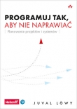 Programuj tak, aby nie naprawiać. Planowanie projektów i systemów