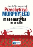 Przechytrzyć MURPHY?EGO czyli matematyka na co dzień