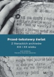 Przed-tekstowy świat. Z literackich archiwów XIX i XX wieku