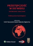 Przestępczość w XXI wieku zapobieganie i zwalczanie Problemy prawno-kryminologiczne