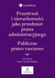 Przestrzeń i nieruchomości jako przedmiot prawa administracyjnego. Publiczne prawo rzeczowe