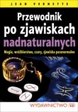 Przewodnik po zjawiskach nadnaturalnych. Magia, wróżbiarstwo, czary, zjawiska paranormalne