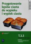 Przygotowanie kęsów ciasta do wypieku i wypiek ciast T.3.3. Podręcznik do nauki zawodu Piekarz Technik technologii żywności