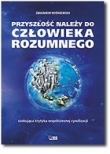 Przyszłość należy do człowieka rozumnego. Szokująca krytyka współczesnej cywilizacji