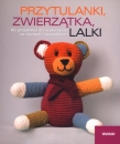 Przytulanki, zwierzątka, lalki. 60 projektów do wykonania na drutach i szydełkiem