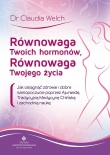 Równowaga Twoich hormonów, równowaga Twojego życia. Jak osiągnąć zdrowie i dobre samopoczucie poprzez Ajurwedę, Tradycyjną Medycynę Chińską i zachodnią naukę