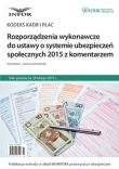 Rozporządzenia wykonawcze do ustawy o systemie ubezpieczeń społecznych 2015 z komentarzem