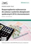 Rozporządzenia wykonawcze do ustawy o systemie ubezpieczeń społecznych 2016 z kom.