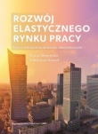 Rozwój elastycznego rynku pracy: uwarunkowania prawno-ekonomiczne