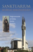 Sanktuarium Bożego Miłosierdzia. Pielgrzymowanie ze świętą Siostrą Faustyną
