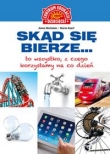 Skąd się bierze... to wszystko, z czego korzystamy na co dzień