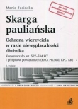 Skarga pauliańska Ochrona wierzyciela w razie niewypłacalności dłużnika. Komentarz do art. 527-534 KC i przepisów powiązanych (KRO, PrUp, KPC, KK)