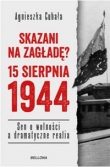 Skazani na zagładę? 15 sierpnia 1944. Sen o wolności a dramatyczne realia