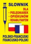 Słownik dla pielęgniarek, opiekunów, rehabilitantów. Polsko - francuski i francusko - polski