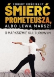 Śmierć Prometeusza albo lewą marsz!. O marksizmie kulturowym