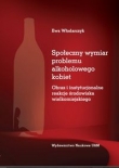 Społeczny wymiar problemu alkoholowego kobiet. Obraz i instytucjonalne reakcje środowiska wielkomiej