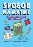 Sposób na matmę. Sprytne metody + mniej stresu = lepsze stopnie!