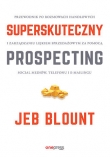 Superskuteczny prospecting. Przewodnik po rozmowach handlowych i zarządzaniu lejkiem sprzedażowym za pomocą social mediów, telefonu i e-mailingu