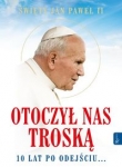 Św. Jan Paweł II. Otoczył nas troską. 10 lat po odejściu?