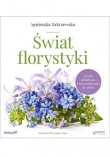 Świat florystyki. Sztuka układania i fotografowania kwiatów. Wydanie III rozszerzone