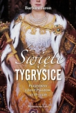 Święte i tygrysice. Piastówny i żony Piastów 1138-1320