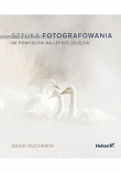 Sztuka fotografowania. 60 pomysłów na lepsze zdjęcia