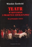 Teatr w refleksji i praktyce edukacyjnej Ku pedagogice teatru