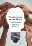 Transformacja w coachingu. Doświadczenia uczenia się dorosłych