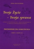 Twoje życie Twoja sprawa Edukacja psychologiczna lekcje wychowawcze w szkołach ponadgimnazjalnych Przewodnik dla nauczyciela Część I klasy I-II