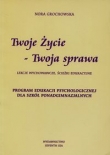 Twoje życie Twoja sprawa Lekcje wychowawcze ścieżki edukacyjne Program Edukacji Psychologicznej dla szkół ponadgimnazjalnych