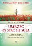 Umrzeć by stać się sobą. Podróż od choroby, przez otarcie się o śmierć do prawdziwego uzdrowienia