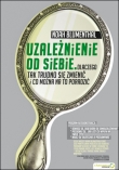 Uzależnienie od siebie. Dlaczego tak trudno się zmienić i co można na to poradzić