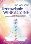 Uzdrawianie wibracyjne. Poznaj swój typ energetyczny i osiągnij zdrowie na wszystkich poziomach